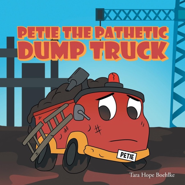 Petie the Pathetic Dump Truck - Tara Hope Boehlke