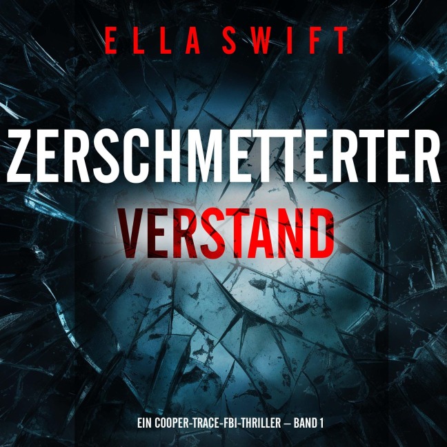 Zerschmetterter Verstand (Ein Cooper-Trace-FBI-Thriller ¿ Band 1) - Ella Swift