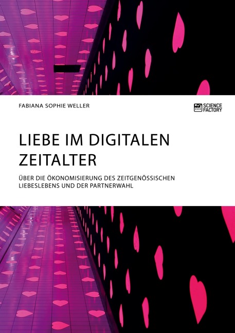 Liebe im digitalen Zeitalter. Über die Ökonomisierung des zeitgenössischen Liebeslebens und der Partnerwahl - Fabiana Sophie Weller