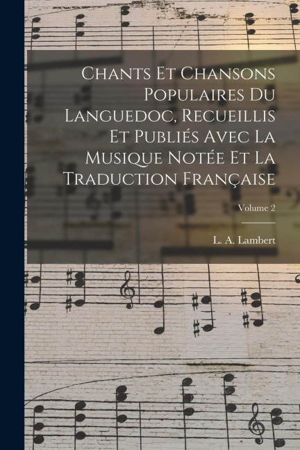 Chants et chansons populaires du Languedoc, recueillis et publiés avec la musique notée et la traduction française; Volume 2 - 