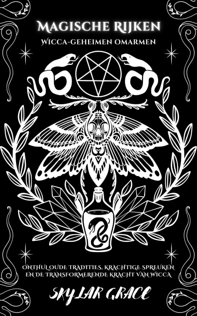 Magische Rijken - Wicca Geheimen Omarmen - Onthul Oude Tradities, Krachtige Spreuken En De Transformerende Kracht Van Wicca - Skylar Grace