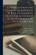 Cover-Bild zum Titel 'A Vindication of the Claim of Alexander M. W. Ball, of Elizabeth, N.J., to the Authorship of the Poem, Rock Me to Sleep, Mother' von 'Alexander McWhorter Ball'