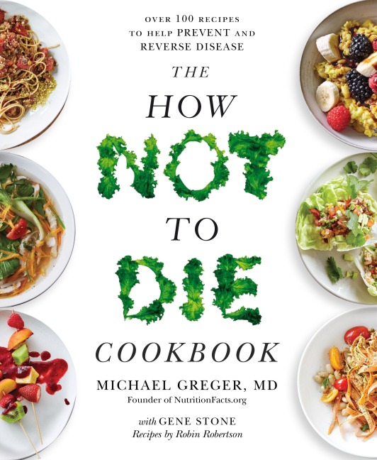 The How Not To Die Cookbook - Michael Greger, Gene Stone