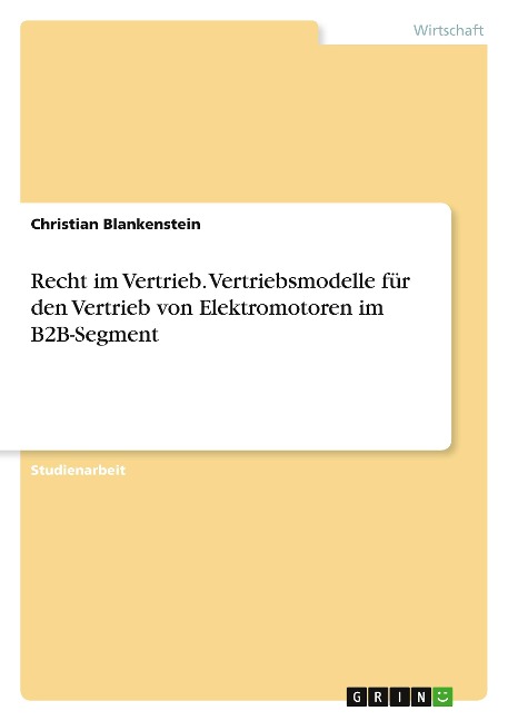 Recht im Vertrieb. Vertriebsmodelle für den Vertrieb von Elektromotoren im B2B-Segment - Christian Blankenstein