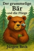 Cover-Bild zum Titel 'Der grummelige Bär und die Fliege' von 'Jürgen Beck'
