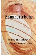 Cover-Bild zum Titel 'Sommerfrische - oder: ein ganz gewöhnlicher Tag - und andere Kurzgeschichten' von 'Horst H. Kibbel'