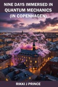 Cover-Bild zum Titel 'Nine Days Immersed in Quantum Mechanics (in Copenhagen)' von 'Rikki J Prince'