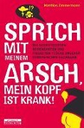 Cover-Bild zum Titel 'Sprich mit meinem Arsch, mein Kopf ist krank!' von 'Matthias Zimmermann'