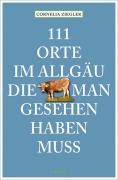 Cover-Bild zum Titel '111 Orte im Allgäu, die man gesehen haben muss' von 'Cornelia Ziegler'