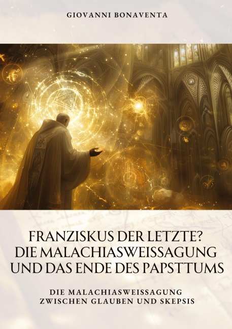 Franziskus der Letzte? Die Malachiasweissagung und das Ende des Papsttums - Giovanni Bonaventa