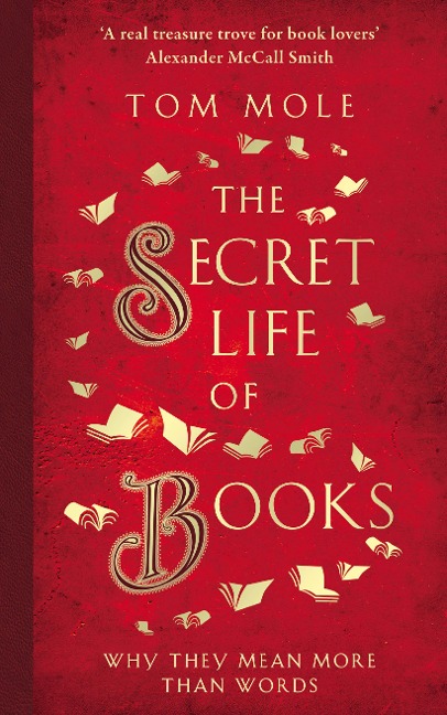The Secret Life of Books: Why They Mean More Than Words - Tom Mole