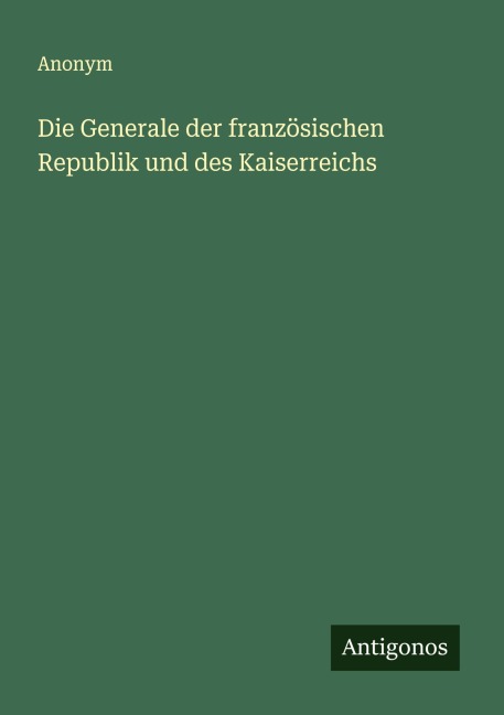 Die Generale der französischen Republik und des Kaiserreichs - Anonym