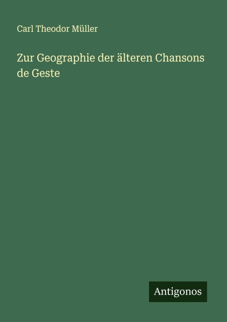 Zur Geographie der älteren Chansons de Geste - Carl Theodor Müller