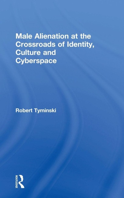 Male Alienation at the Crossroads of Identity, Culture and Cyberspace - Robert Tyminski
