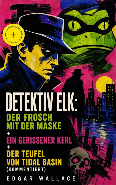 Detektiv Elk: Der Frosch mit der Maske + Ein gerissener Kerl + Der Teufel von Tidal Basin (Kommentiert) - Edgar Wallace