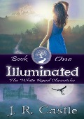 Cover-Bild zum Titel 'Illuminated (The White Road Chronicles, #1)' von 'J. R. Castle'