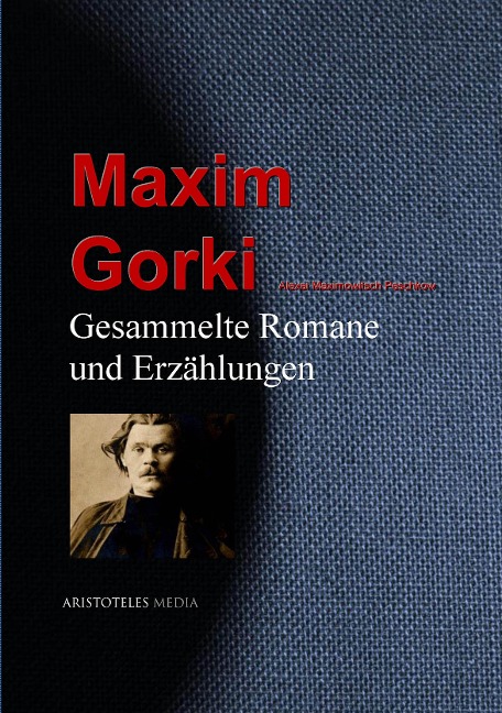 Gesammelte Romane und Erzählungen - Maxim Gorki, Alexei Maximowitsch Peschkow