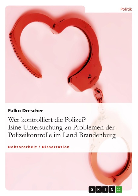 Wer kontrolliert die Polizei? Eine Untersuchung zu Problemen der Polizeikontrolle im Land Brandenburg - Falko Drescher