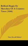 Cover-Bild zum Titel 'Belford Regis Or Sketches Of A Country Town (1846)' von 'Mary Russell Mitford'