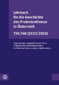 Jahrbuch für die Geschichte des Protestantismus in Österreich 139/140 (2023/2024) - 