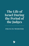 Cover-Bild zum Titel 'The Life of Israel During the Period of the Judges' von 'Francis Webster'