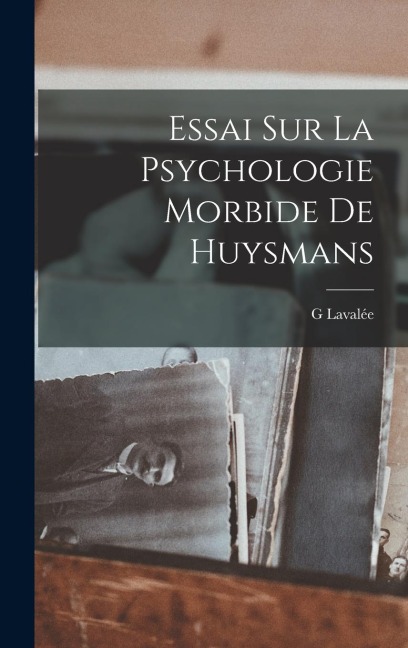 Essai Sur La Psychologie Morbide De Huysmans - Lavalée G