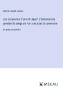 Cover-Bild zum Titel 'Les caravanes d'un chirurgien d'ambulances pendant le siége de Paris et sous la commune' von 'Désiré Joseph Joulin'