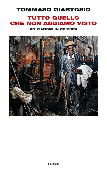 Tutto quello che non abbiamo visto. Un viaggio in Eritrea - Tommaso Giartosio