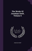 Cover-Bild zum Titel 'The Works Of Jonathan Swift, Volume 6' von 'Jonathan Swift'
