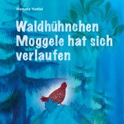 Cover-Bild zum Titel 'Waldhühnchen Moggele hat sich verlaufen' von 'Manuela Kunkel'
