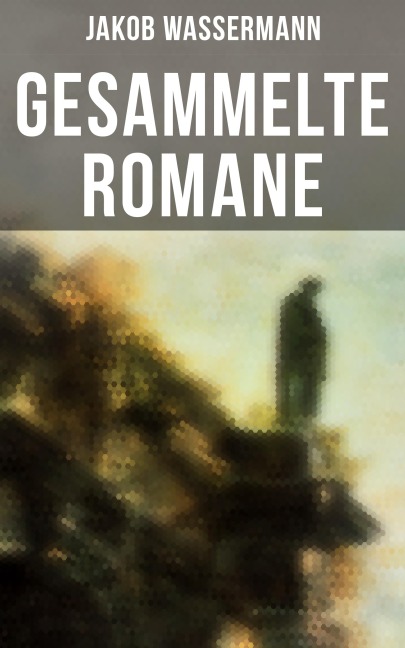 Gesammelte Romane von Jakob Wassermann - Jakob Wassermann