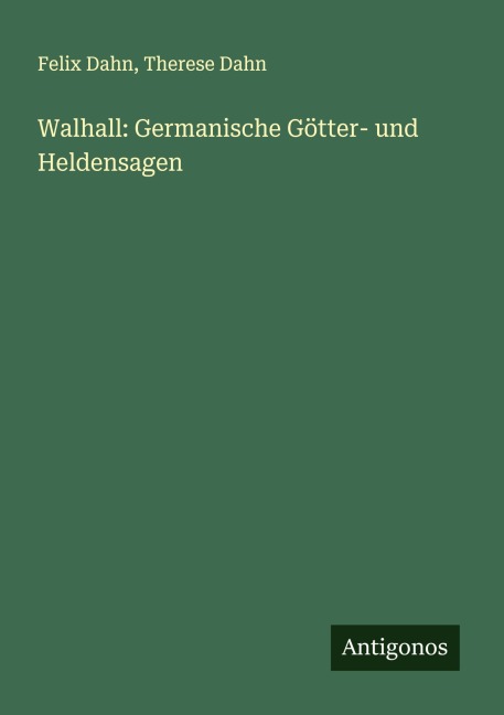 Walhall: Germanische Götter- und Heldensagen - Felix Dahn, Therese Dahn