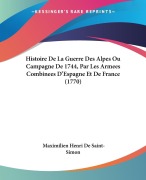 Cover-Bild zum Titel 'Histoire De La Guerre Des Alpes Ou Campagne De 1744, Par Les Armees Combinees D'Espagne Et De France (1770)' von 'Maximilien Henri De Saint-Simon'
