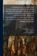 Cover-Bild zum Titel 'Le Roman de la rose, par Guillaume de Lorris et Jean de Meung. Ãd. accompagnÃ(c)e d'une traduction en vers, prÃ(c)cÃ(c)dÃ(c)e d'une introd., notices historiques et critiques; suivie de notes et d'un glossaire par Pierre Marteau' von 'De Lorris Guillaume, Jules Croissandeau, De Meun Jean'