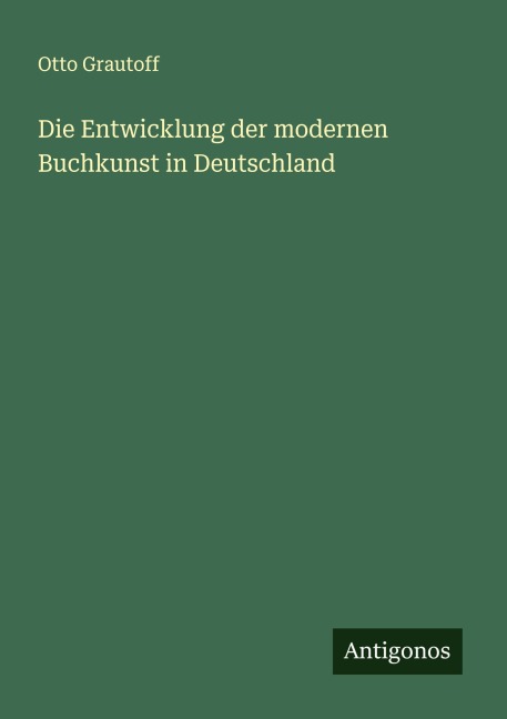 Die Entwicklung der modernen Buchkunst in Deutschland - Otto Grautoff