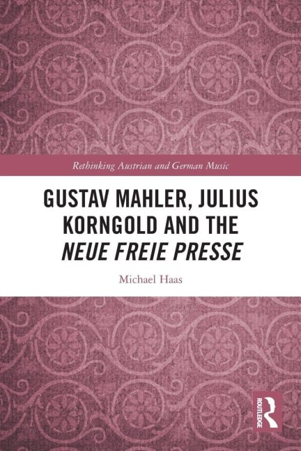Gustav Mahler, Julius Korngold and the Neue Freie Presse - Michael Haas
