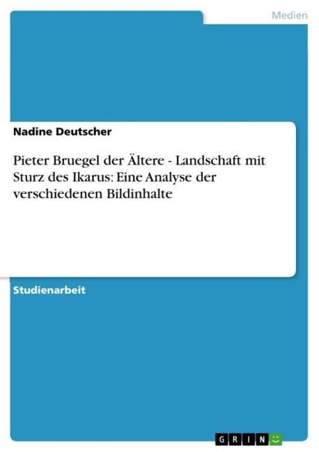 Pieter Bruegel der Ältere - Landschaft mit Sturz des Ikarus: Eine Analyse der verschiedenen Bildinhalte - Nadine Deutscher