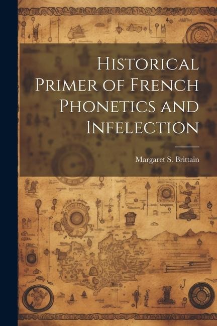 Historical Primer of French Phonetics and Infelection - Margaret S. Brittain