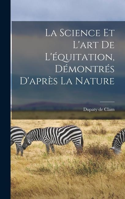 La Science Et L'art De L'équitation, Démontrés D'après La Nature - Dupaty De Clam