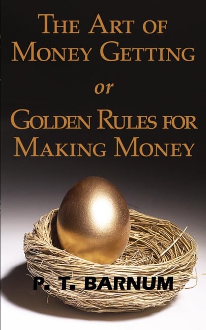 The Art of Money Getting or Golden Rules for Making Money - P. T. Barnum