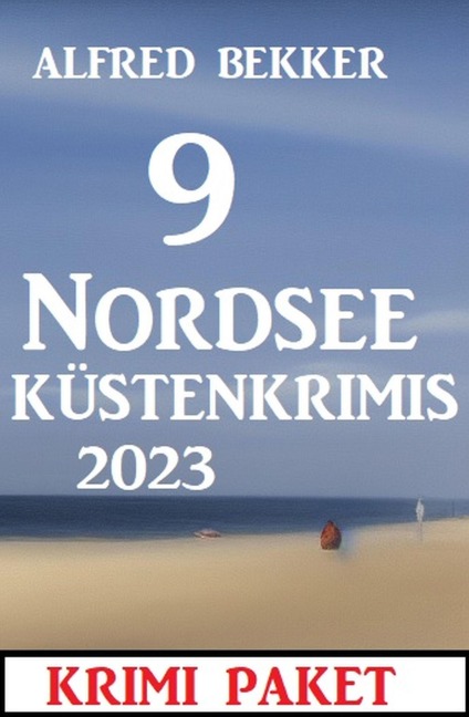 9 Nordsee-Küstenkrimis 2023: Krimi Paket - Alfred Bekker