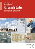 Cover-Bild zum Titel 'Arbeitsheft Grundstufe Lernfeld Bautechnik' von 'Michael Kässer, Jens-Peter Schuller'