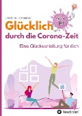 Cover-Bild zum Titel 'Glücklich durch die Corona-Zeit' von 'Christina Hilsheimer'