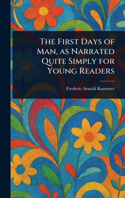 The First Days of Man, as Narrated Quite Simply for Young Readers - Frederic Arnold Kummer