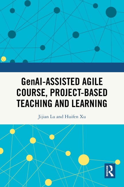 GenAI-assisted Agile Course, Project-Based Teaching and Learning - Jijian Lu, Huifen Xu