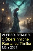 Cover-Bild zum Titel '5 Übersinnliche Romantic Thriller März 2024' von 'Alfred Bekker'