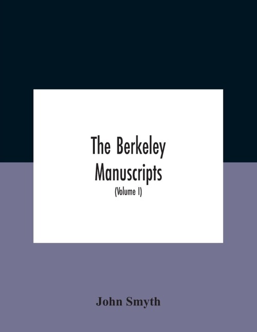 The Berkeley Manuscripts. The Lives Of The Berkeleys, Lords Of The Honour, Castle And Manor Of Berkeley, In The County Of Gloucester, From 1066 To 1618 With A Description Of The Hundred Of Berkeley And Of Its Inhabitants (Volume I) - John Smyth