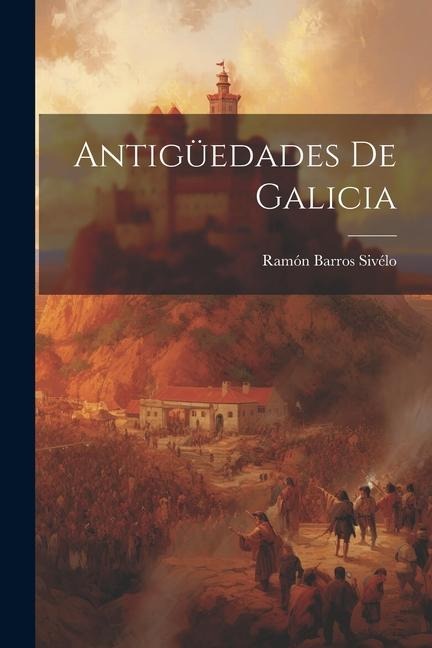 Antigüedades De Galicia - Ramón Barros Sivélo