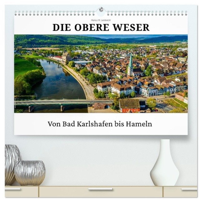 Die Obere Weser - von Bad Karlshafen bis Hameln (hochwertiger Premium Wandkalender 2026 DIN A2 quer), Kunstdruck in Hochglanz - Markus W. Lambrecht