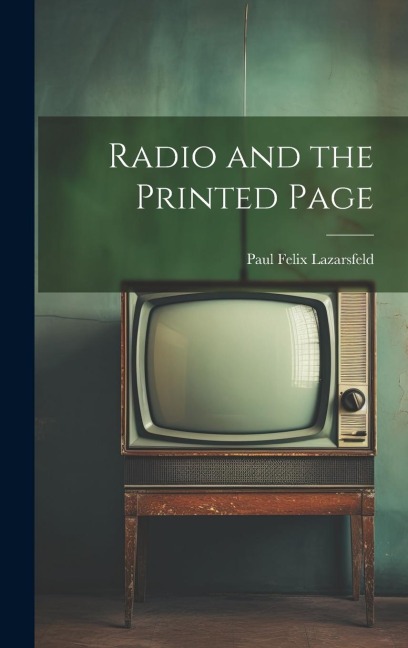 Radio and the Printed Page - Paul Felix Lazarsfeld